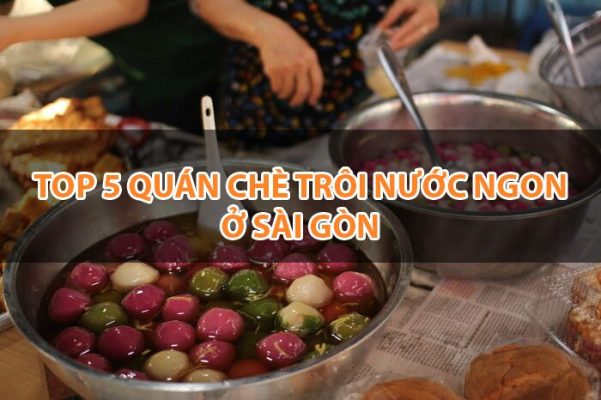Top 5 Quán Chè Trôi Nước Thơm Ngon Ở Sài Gòn
