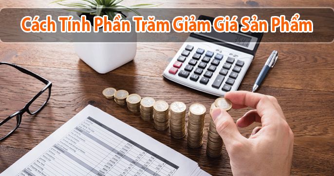 Hướng dẫn cách tính phần trăm giảm giá sản phẩm chuẩn nhất
