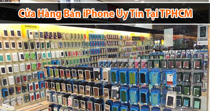 Điểm danh top 5 ​​cửa hàng bán iphone uy tín tại TPHCM