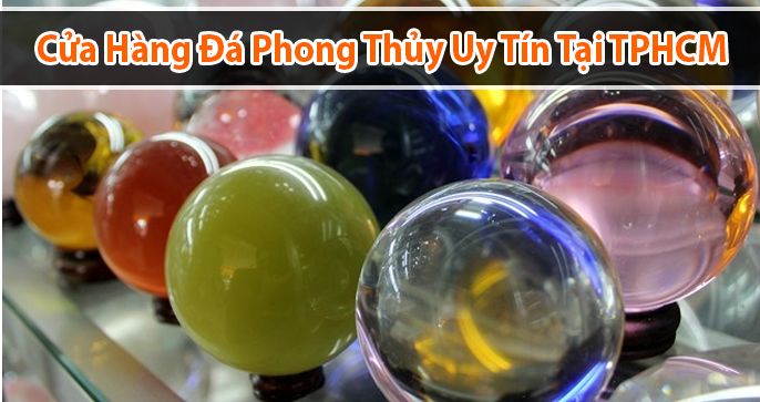 Top 5 cửa hàng đá phong thủy uy tín ở TPHCM