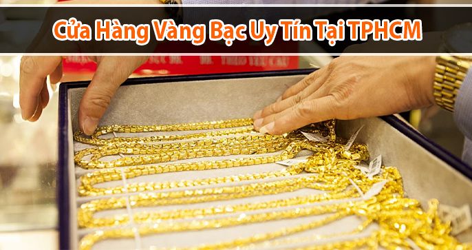 Đánh giá top 5 cửa hàng vàng bạc uy tín tại TPHCM