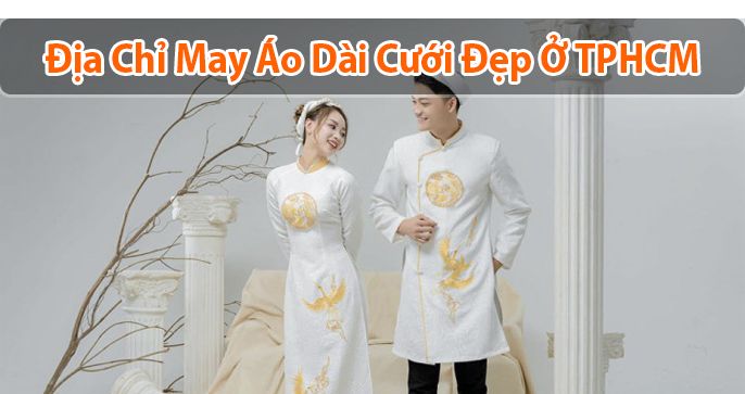 Top 5 địa chỉ may áo dài cưới đẹp ở TPHCM