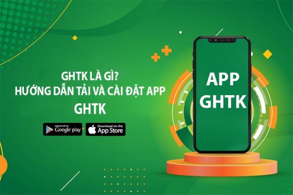 GHTK là gì? Hướng dẫn Tải và cài đặt App GHTK về điện thoại