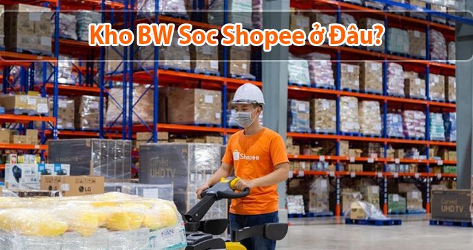 Kho BW Soc Shopee ở đâu? Hàng giao đến đây khi nào nhận được?