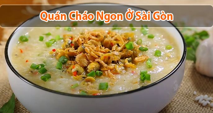 TOP 5 quán cháo ngon Sài Gòn gây “mê mẩn” nhất hiện nay