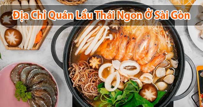 Top 5 quán lẩu thái ngon Sài Gòn mà bạn không nên bỏ lỡ