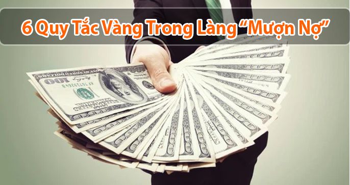 6 quy tắc vàng trong làng “Mượn Nợ” cần phải nhớ