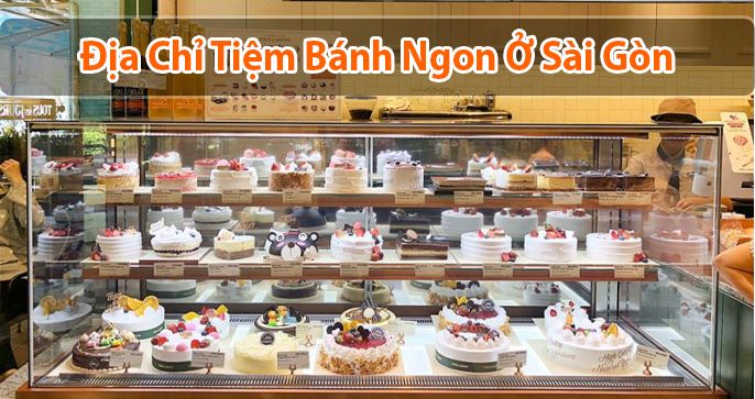 TOP 5 các tiệm bánh ngon ở Sài Gòn đứng đầu bảng xếp hạng được yêu thích nhất