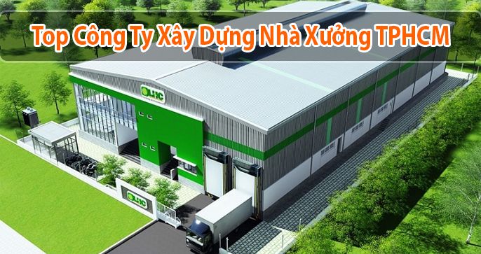 Top 5 công ty xây dựng nhà xưởng tại TpHCM chất lượng hiện nay