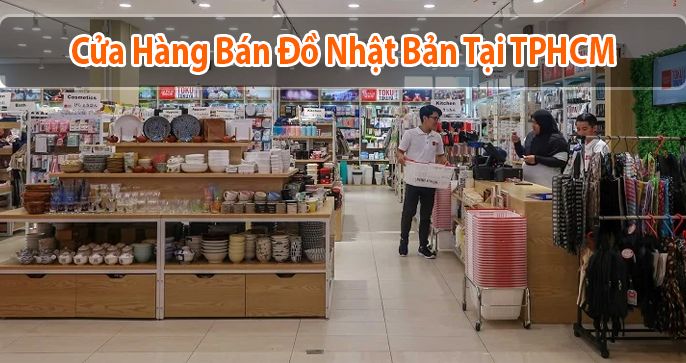 Top 4 địa điểm cửa hàng bán đồ Nhật tốt nhất tại Sài Gòn