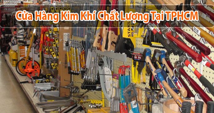 Top 5 cửa hàng kim khí chất lượng, uy tín tại TPHCM