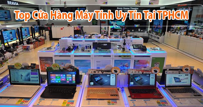 Top 5 cửa hàng máy tính dẫn đầu xu hướng hiện nay tại TP.HCM