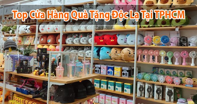 Top 6 cửa hàng quà tặng mới lạ, độc đáo tại TPHCM
