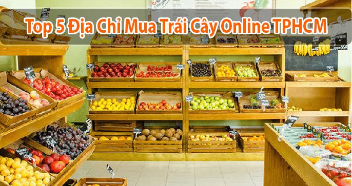 Top 5 địa chỉ mua trái cây online TPHCM chất lượng tốt