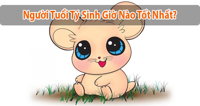 Tuổi Tý sinh giờ nào tốt? - 12 giờ sinh cho tuổi tý