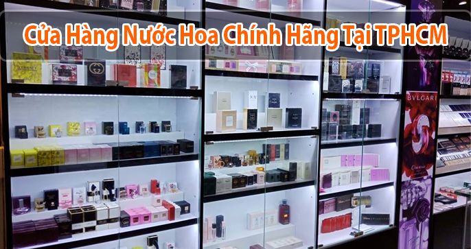 Top 3 cửa hàng nước hoa chính hãng uy tín tại TP.HCM
