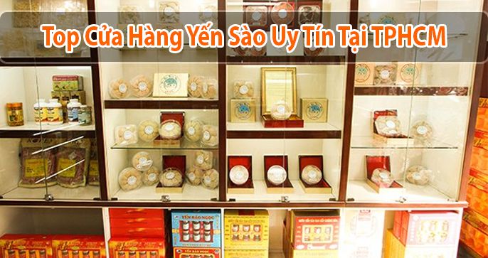 Top 4 cửa hàng yến sào TPHCM uy tín nhất hiện nay