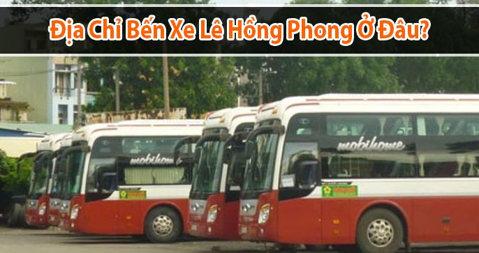 Trả lời câu hỏi: bến xe Lê Hồng Phong ở đâu?