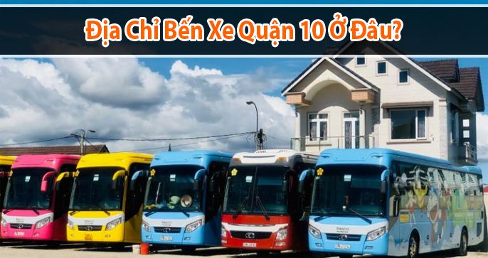 Bến xe quận 10 ở đâu? Một số thông tin mà bạn nên biết