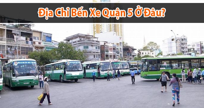 Bến xe quận 5 ở đâu? Top các bến xe Quận 5 thông dụng nhất