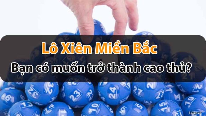 Bạn có muốn trở thành cao thủ lô xiên miền Bắc?