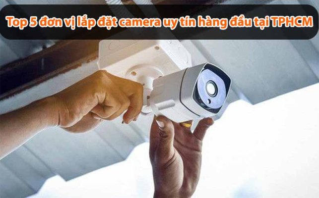 Top 5 đơn vị lắp đặt camera uy tín hàng đầu tại TPHCM