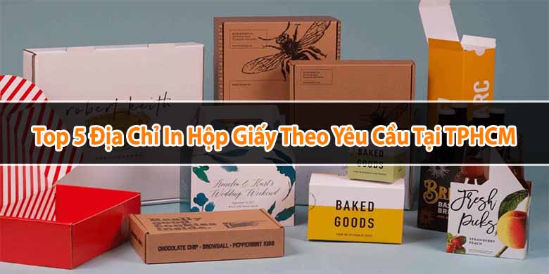 Top 5 địa chỉ in hộp giấy theo yêu cầu tại TPHCM