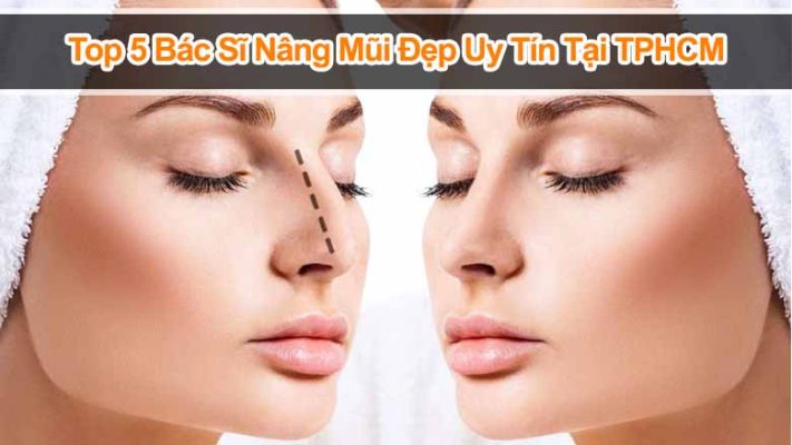 Top 5 Bác sĩ nâng mũi đẹp uy tín tại TpHCM