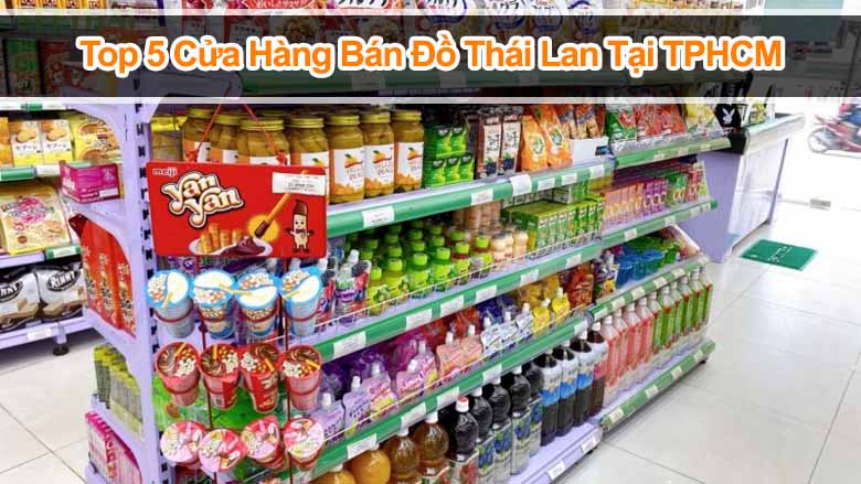 Top 5 cửa hàng bán đồ Thái Lan tại TPHCM