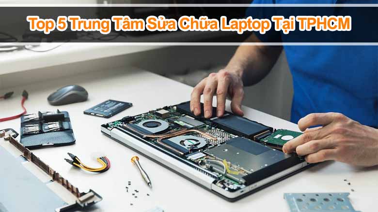 Top 5 trung tâm sửa chữa laptop uy tín tại TPHCM cho sinh viên