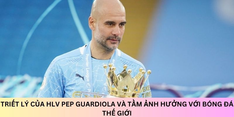 HLV Pep Guardiola: Tiểu sử và thành tích trong sự nghiệp