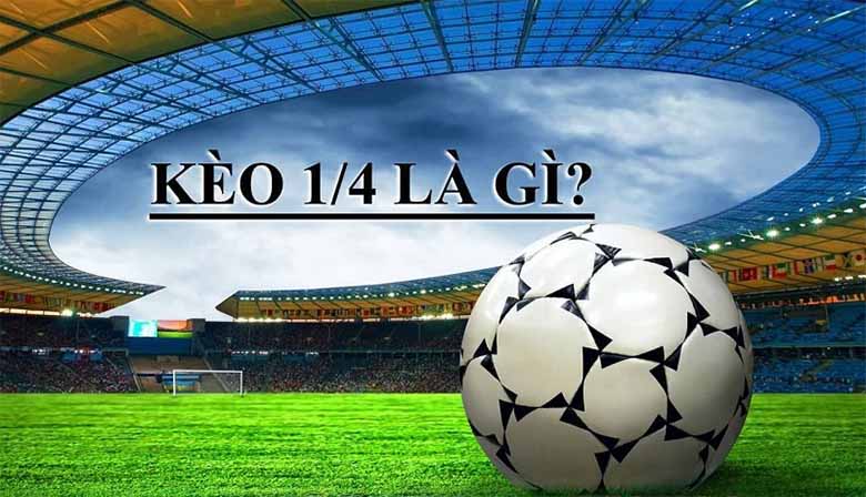 Kèo Chấp 1/4 Là Gì? Cách Đọc Kèo Và Mẹo Chơi Luôn Thắng
