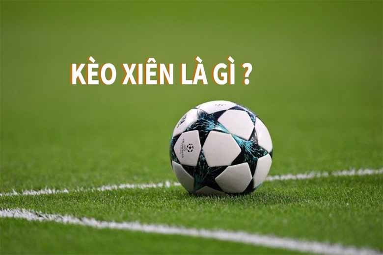 Kèo xiên là gì? Cách tính tiền và bí quyết chơi kèo xiên hiệu quả
