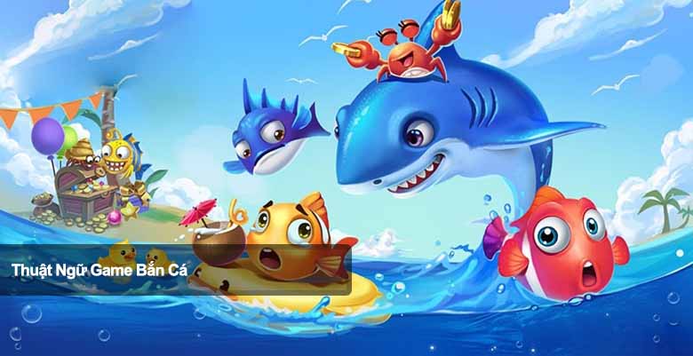 Tổng hợp thuật ngữ game bắn cá phổ biến mà người chơi nên biết