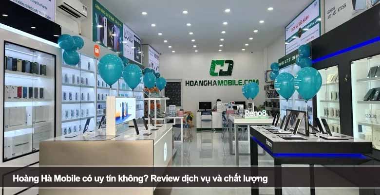 Hoàng Hà Mobile có uy tín không? Review dịch vụ và chất lượng 