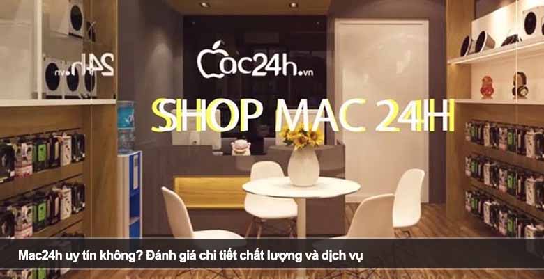 Mac24h uy tín không? Đánh giá chi tiết chất lượng và dịch vụ