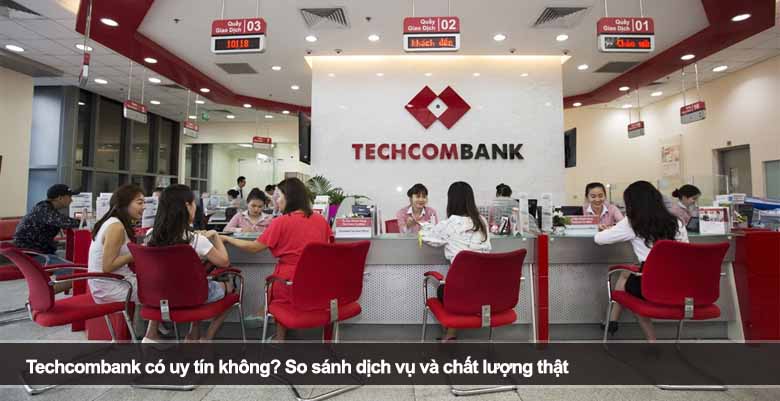 Techcombank có uy tín không? So sánh dịch vụ và chất lượng thật