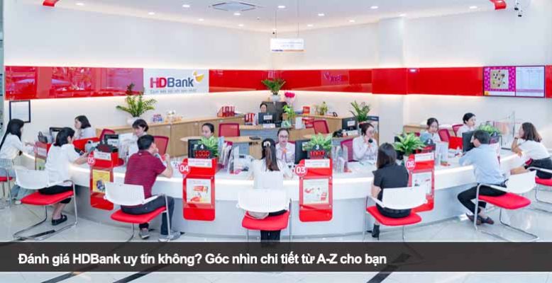 Đánh giá HDBank uy tín không? Góc nhìn chi tiết từ A-Z cho bạn
