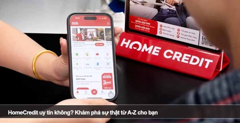 HomeCredit uy tín không? Khám phá sự thật từ A-Z cho bạn