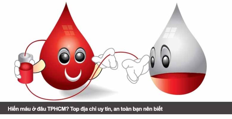 Hiến máu ở đâu TPHCM? Top địa chỉ uy tín, an toàn bạn nên biết