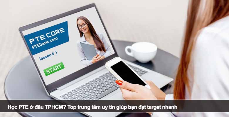 Học PTE ở đâu TPHCM? Top trung tâm uy tín giúp bạn đạt target nhanh