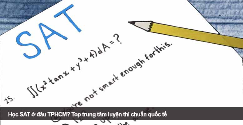 Học SAT ở đâu TPHCM? Top trung tâm luyện thi chuẩn quốc tế