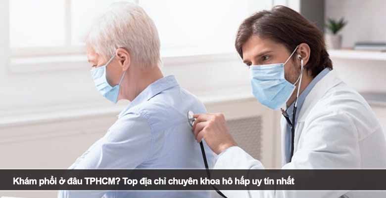 Khám phổi ở đâu TPHCM? Top địa chỉ chuyên khoa hô hấp uy tín nhất