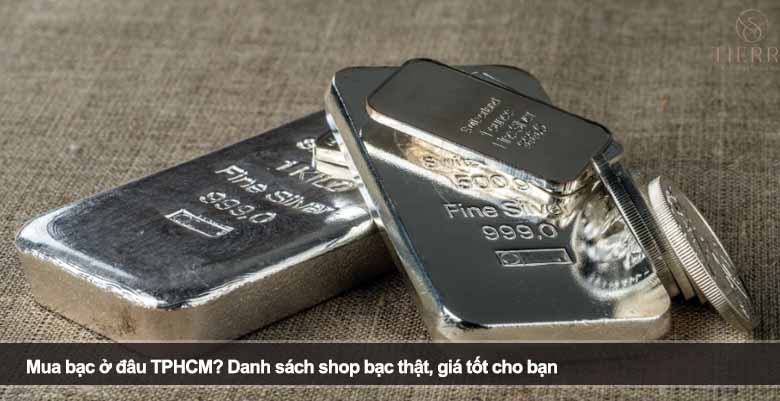 Mua bạc ở đâu TPHCM? Danh sách shop bạc thật, giá tốt cho bạn 