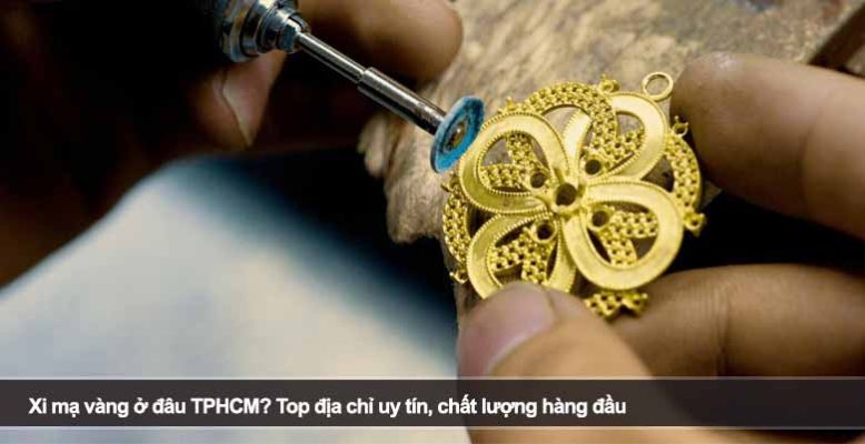 Xi mạ vàng ở đâu TPHCM? Top địa chỉ uy tín, chất lượng hàng đầu