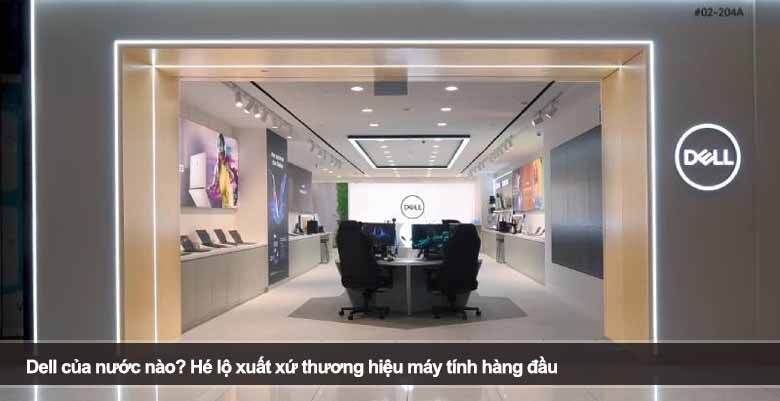 Dell của nước nào? Hé lộ xuất xứ thương hiệu máy tính hàng đầu