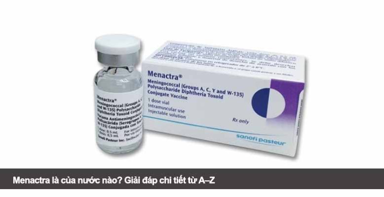 Menactra là của nước nào? Giải đáp chi tiết từ A–Z