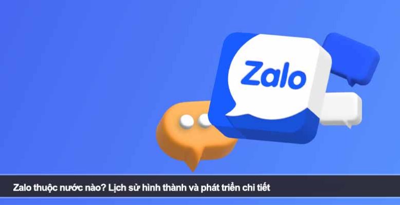 Zalo thuộc nước nào? Lịch sử hình thành và phát triển chi tiết