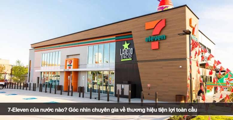 7-Eleven của nước nào? Góc nhìn chuyên gia về thương hiệu tiện lợi toàn cầu