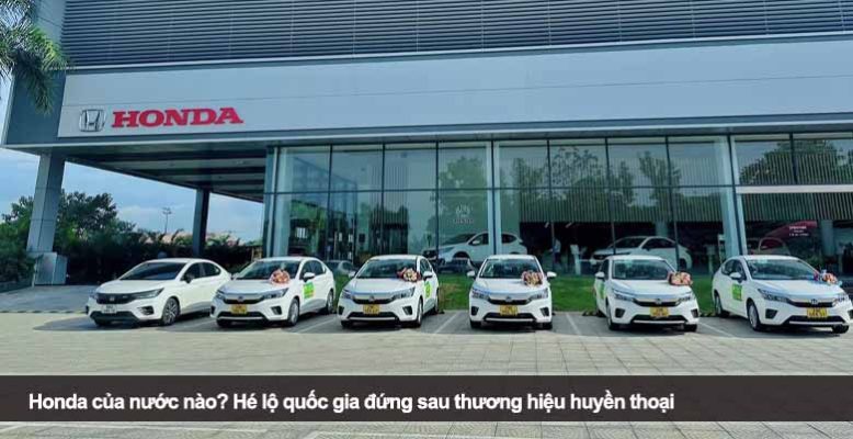 Honda của nước nào? Hé lộ quốc gia đứng sau thương hiệu huyền thoại